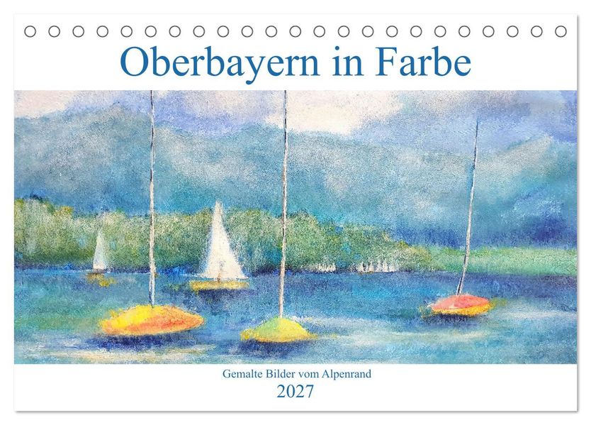 Oberbayern in Farbe - Gemalte Bilder vom Alpenrand (Tischkalender 2027 DIN A5 quer) CALVENDO Monatskalender