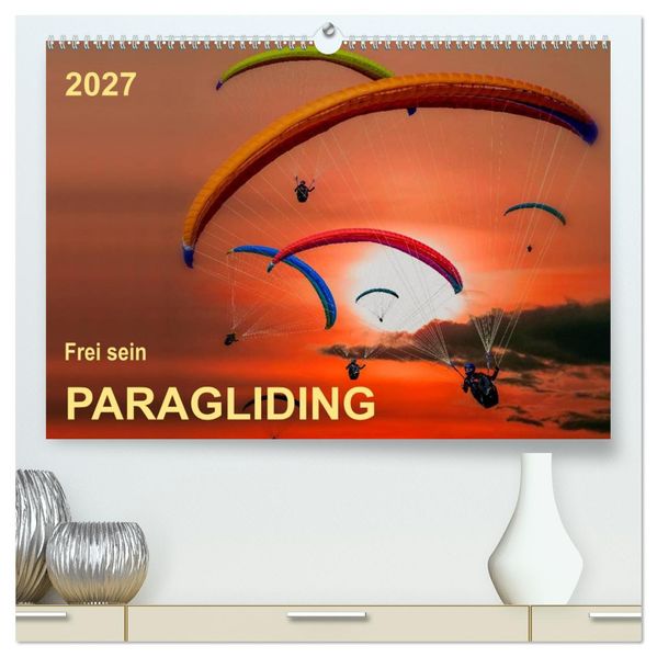 Frei sein - Paragliding (hochwertiger Premium Wandkalender 2027 DIN A2 quer) Kunstdruck in Hochglanz
