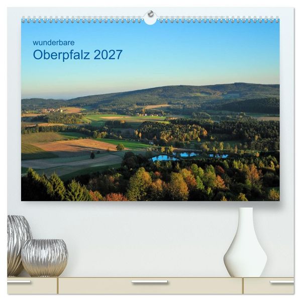 Wunderbare Oberpfalz 2027 (hochwertiger Premium Wandkalender 2027 DIN A2 quer) Kunstdruck in Hochglanz
