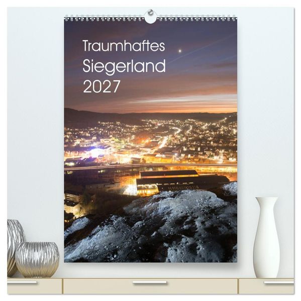 Traumhaftes Siegerland 2027 (hochwertiger Premium Wandkalender 2027 DIN A2 hoch) Kunstdruck in Hochglanz