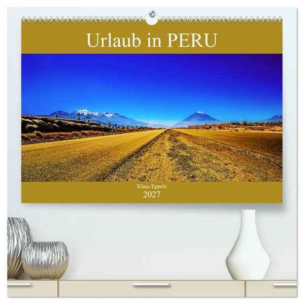 Urlaub in Peru (hochwertiger Premium Wandkalender 2027 DIN A2 quer) Kunstdruck in Hochglanz