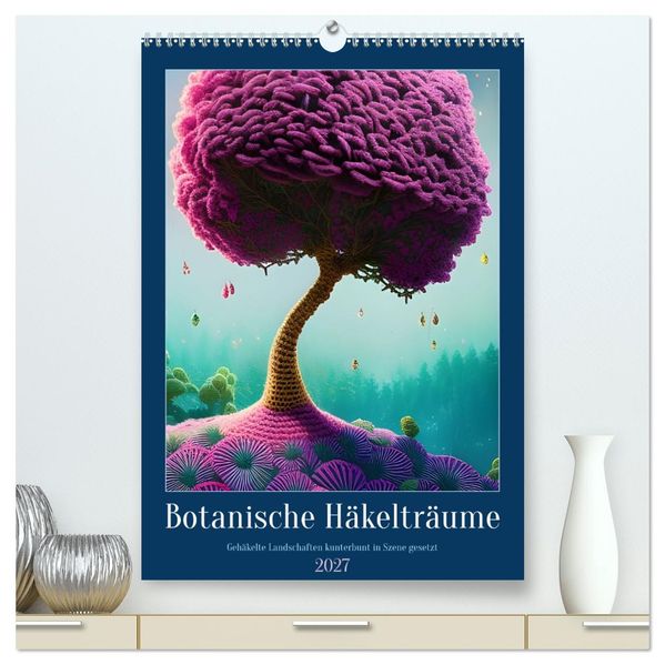 Botanische Häkelträume (hochwertiger Premium Wandkalender 2027 DIN A2 hoch) Kunstdruck in Hochglanz