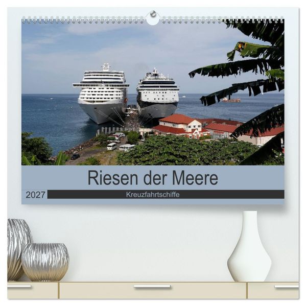 Riesen der Meere - Kreuzfahrtschiffe (hochwertiger Premium Wandkalender 2027 DIN A2 quer) Kunstdruck in Hochglanz