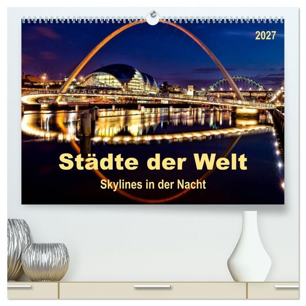 Städte der Welt - Skylines in der Nacht (hochwertiger Premium Wandkalender 2027 DIN A2 quer) Kunstdruck in Hochglanz