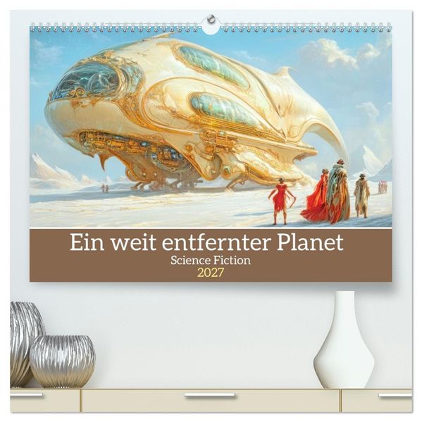Ein weit entfernter Planet - Science Fiction (hochwertiger Premium Wandkalender 2027 DIN A2 quer) Kunstdruck in Hochglanz