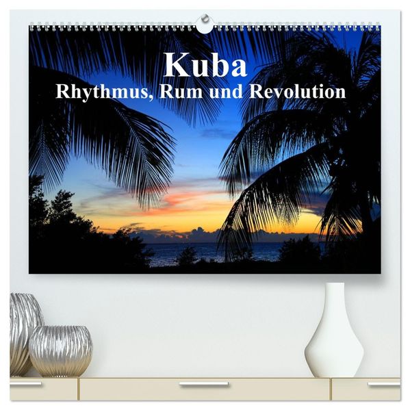 Kuba - Rhythmus Rum und Revolution (hochwertiger Premium Wandkalender 2027 DIN A2 quer) Kunstdruck in Hochglanz