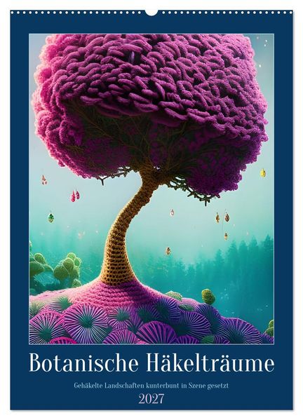 Botanische Häkelträume (Wandkalender 2027 DIN A2 hoch) CALVENDO Monatskalender