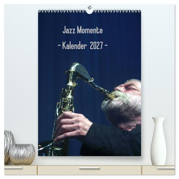 Jazz Momente - Kalender 2027 - (hochwertiger Premium Wandkalender 2027 DIN A2 hoch) Kunstdruck in Hochglanz