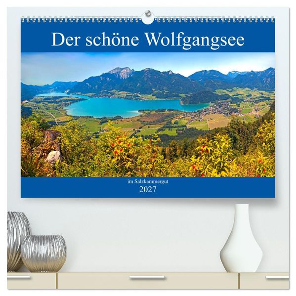 Der schöne Wolfgangsee im Salzkammergut (hochwertiger Premium Wandkalender 2027 DIN A2 quer) Kunstdruck in Hochglanz