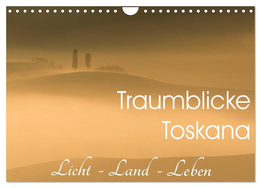 Traumblicke Toskana - Licht Land Leben (Wandkalender 2027 DIN A4 quer) CALVENDO Monatskalender