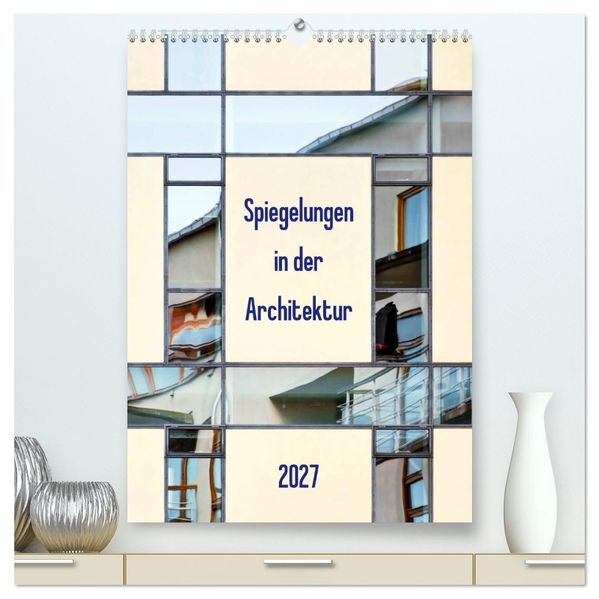 Spiegelungen in der Architektur (hochwertiger Premium Wandkalender 2027 DIN A2 hoch) Kunstdruck in Hochglanz
