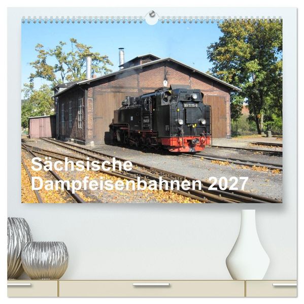 Sächsische Dampfeisenbahnen 2027 (hochwertiger Premium Wandkalender 2027 DIN A2 quer) Kunstdruck in Hochglanz