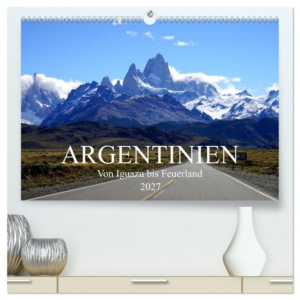 Argentinien - Von Iguazu bis Feuerland (hochwertiger Premium Wandkalender 2027 DIN A2 quer) Kunstdruck in Hochglanz