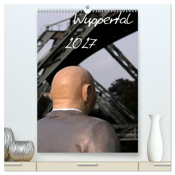 Wuppertal 2027 (hochwertiger Premium Wandkalender 2027 DIN A2 hoch) Kunstdruck in Hochglanz