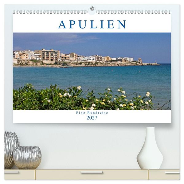 Apulien - Eine Rundreise (hochwertiger Premium Wandkalender 2027 DIN A2 quer) Kunstdruck in Hochglanz