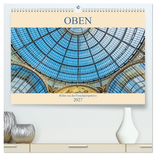 Oben - Bilder aus der Froschperspektive (hochwertiger Premium Wandkalender 2027 DIN A2 quer) Kunstdruck in Hochglanz
