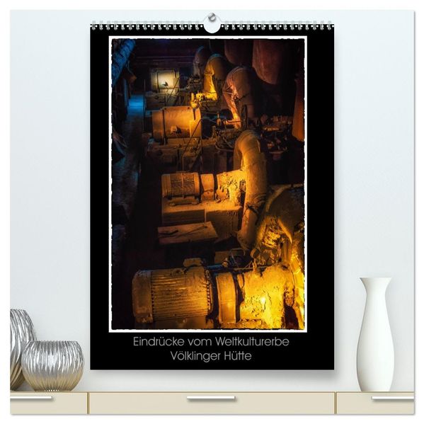 Eindrücke vom Weltkulturerbe Völklinger Hütte (hochwertiger Premium Wandkalender 2027 DIN A2 hoch) Kunstdruck in Hochglanz