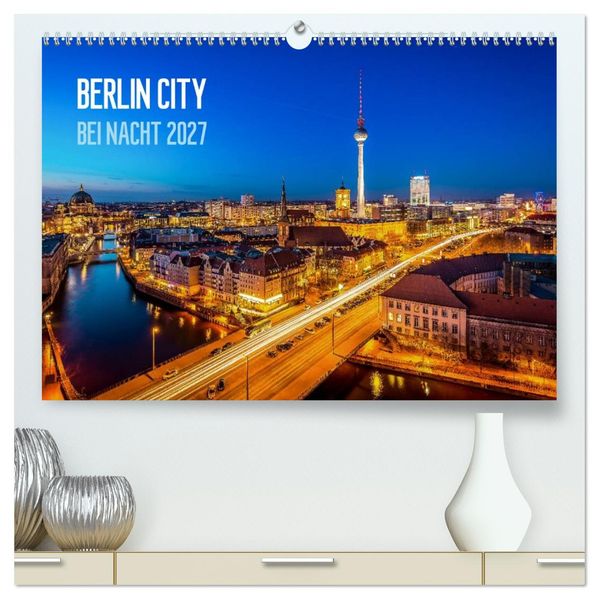 Berlin City bei Nacht (hochwertiger Premium Wandkalender 2027 DIN A2 quer) Kunstdruck in Hochglanz