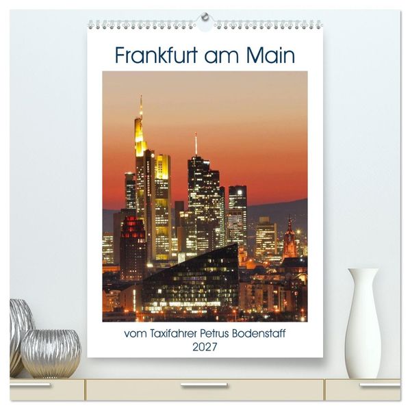 Frankfurt am Main vom Frankfurter Taxifahrer Petrus Bodenstaff (hochwertiger Premium Wandkalender 2027 DIN A2 hoch) Kunstdruck in Hochglanz