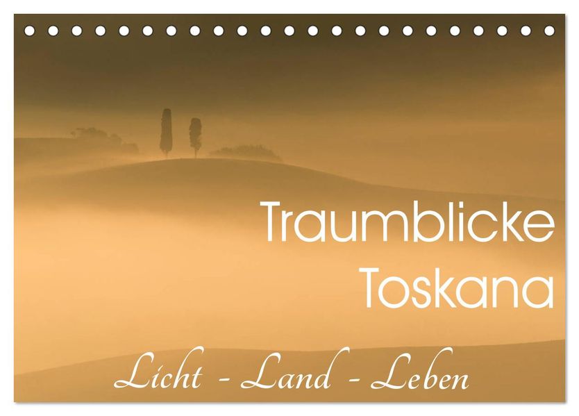 Traumblicke Toskana - Licht Land Leben (Tischkalender 2027 DIN A5 quer) CALVENDO Monatskalender