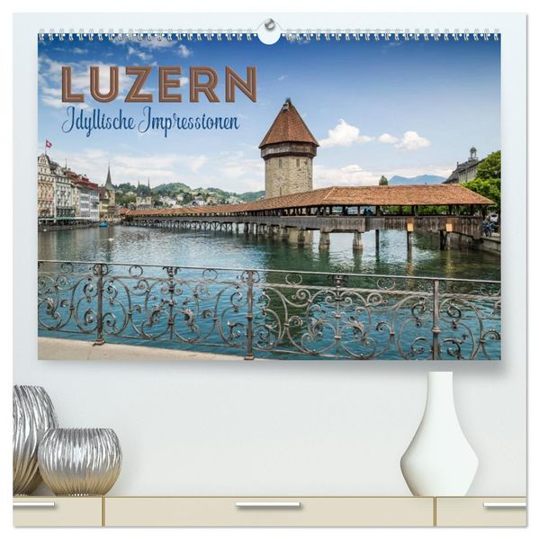LUZERN Idyllische Impressionen (hochwertiger Premium Wandkalender 2027 DIN A2 quer) Kunstdruck in Hochglanz