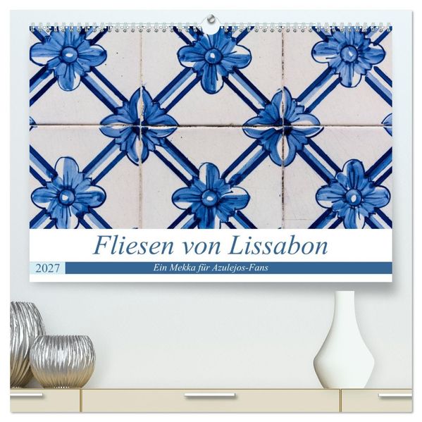 Fliesen von Lissabon (hochwertiger Premium Wandkalender 2027 DIN A2 quer) Kunstdruck in Hochglanz