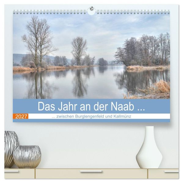 Das Jahr an der Naab zwischen Burglengenfeld und Kallmünz (hochwertiger Premium Wandkalender 2027 DIN A2 quer) Kunstdruck in Hochglanz