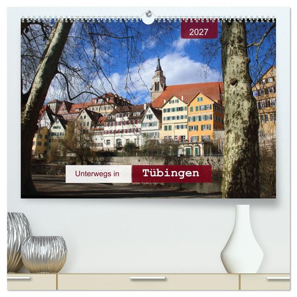 Unterwegs in Tübingen (hochwertiger Premium Wandkalender 2027 DIN A2 quer) Kunstdruck in Hochglanz