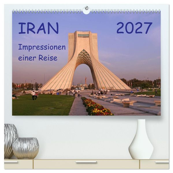 Iran - Impressionen einer Reise (hochwertiger Premium Wandkalender 2027 DIN A2 quer) Kunstdruck in Hochglanz