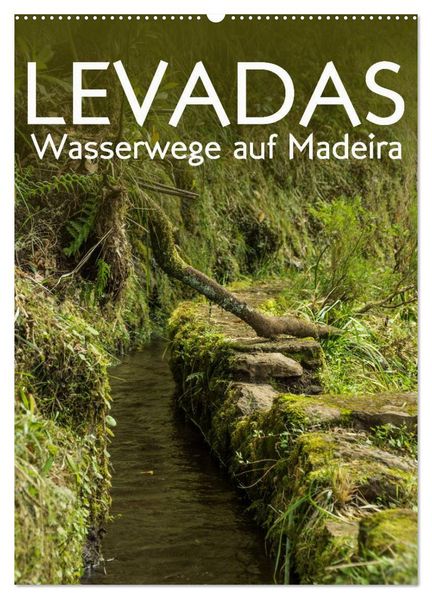 Levadas - Wasserwege auf Madeira (Wandkalender 2027 DIN A2 hoch) CALVENDO Monatskalender