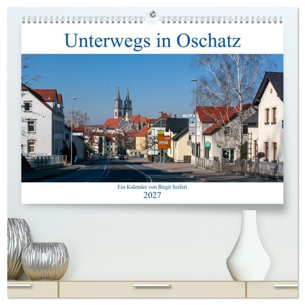 Unterwegs in Oschatz (hochwertiger Premium Wandkalender 2027 DIN A2 quer) Kunstdruck in Hochglanz