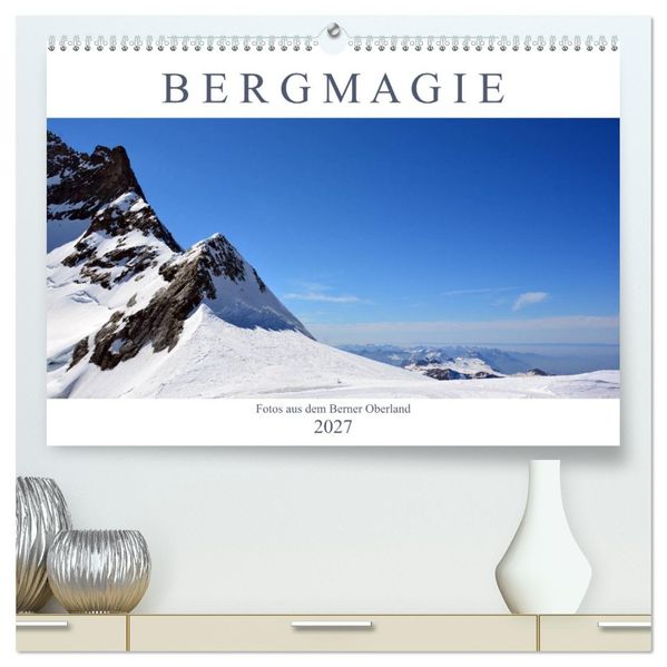 Bergmagie - Fotos aus dem Berner Oberland (hochwertiger Premium Wandkalender 2027 DIN A2 quer) Kunstdruck in Hochglanz