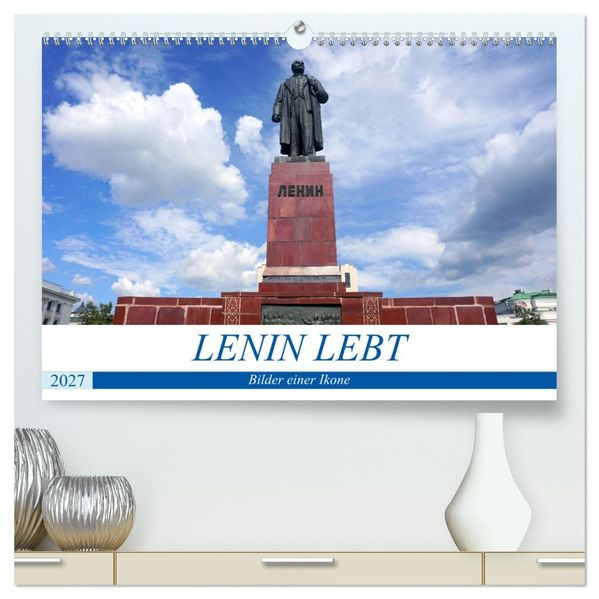 LENIN LEBT - Bilder einer Ikone (hochwertiger Premium Wandkalender 2027 DIN A2 quer) Kunstdruck in Hochglanz