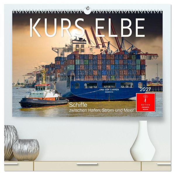 Kurs Elbe - Schiffe zwischen Hafen Strom und Meer (hochwertiger Premium Wandkalender 2027 DIN A2 quer) Kunstdruck in Hochglanz