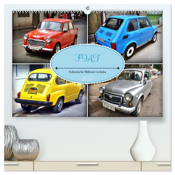 FIAT - Italienische Oldtimer in Kuba (hochwertiger Premium Wandkalender 2027 DIN A2 quer) Kunstdruck in Hochglanz
