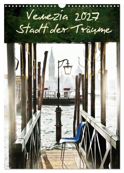 Venezia 2027 Stadt der Träume (Wandkalender 2027 DIN A3 hoch) CALVENDO Monatskalender