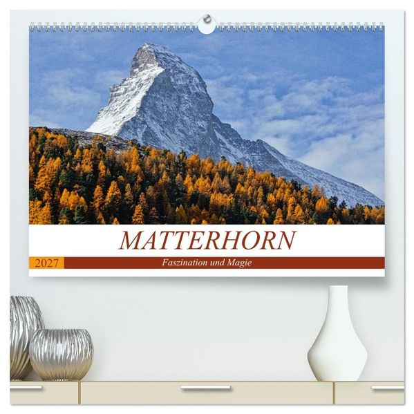 MATTERHORN. Faszination und Magie (hochwertiger Premium Wandkalender 2027 DIN A2 quer) Kunstdruck in Hochglanz