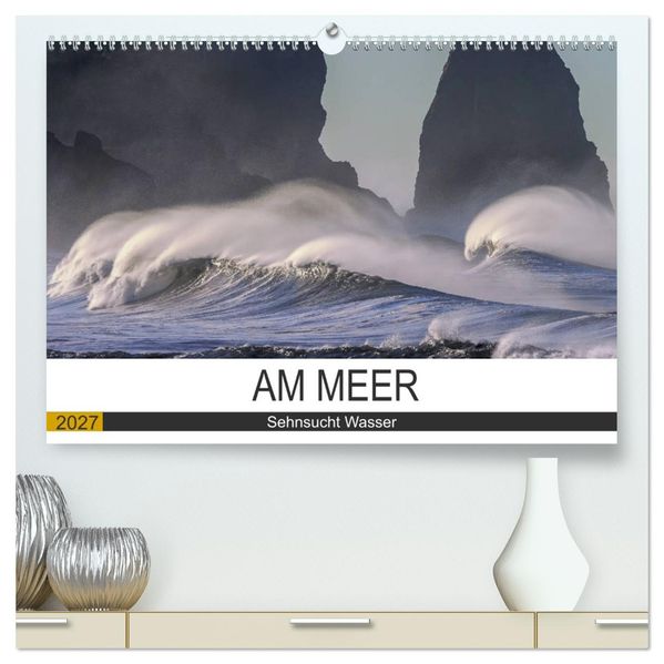 Am Meer. Sehnsucht Wasser (hochwertiger Premium Wandkalender 2027 DIN A2 quer) Kunstdruck in Hochglanz