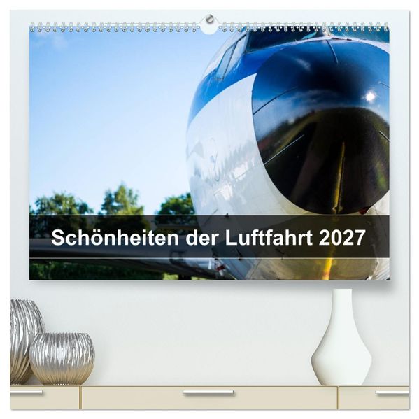 Schönheiten der Luftfahrt 2027 (hochwertiger Premium Wandkalender 2027 DIN A2 quer) Kunstdruck in Hochglanz