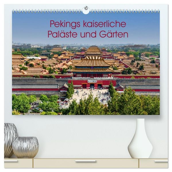 Pekings kaiserliche Paläste und Gärten (hochwertiger Premium Wandkalender 2027 DIN A2 quer) Kunstdruck in Hochglanz