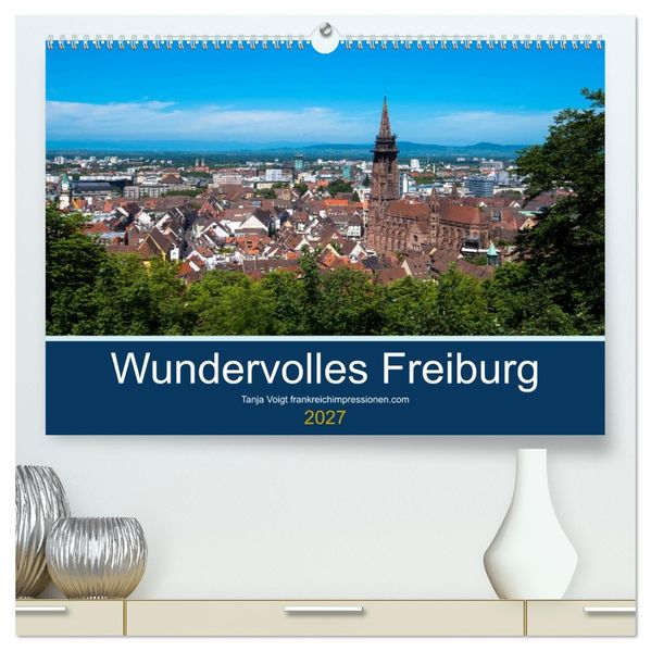 Wundervolles Freiburg (hochwertiger Premium Wandkalender 2027 DIN A2 quer) Kunstdruck in Hochglanz