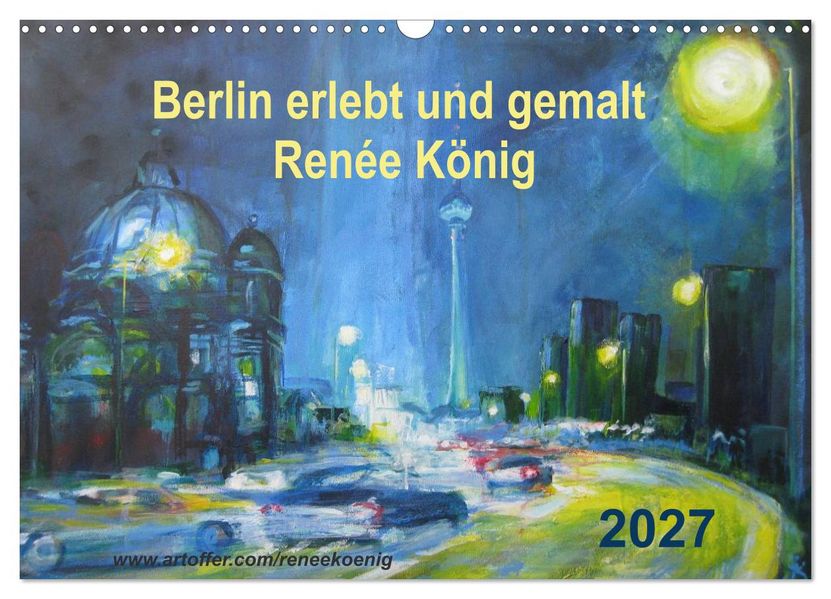 Berlin erlebt und gemalt - Renée König (Wandkalender 2027 DIN A3 quer) CALVENDO Monatskalender