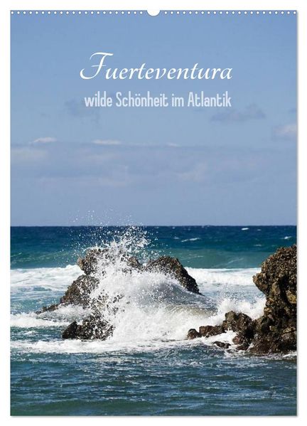 Fuerteventura wilde Schönheit im Atlantik (Wandkalender 2027 DIN A2 hoch) CALVENDO Monatskalender