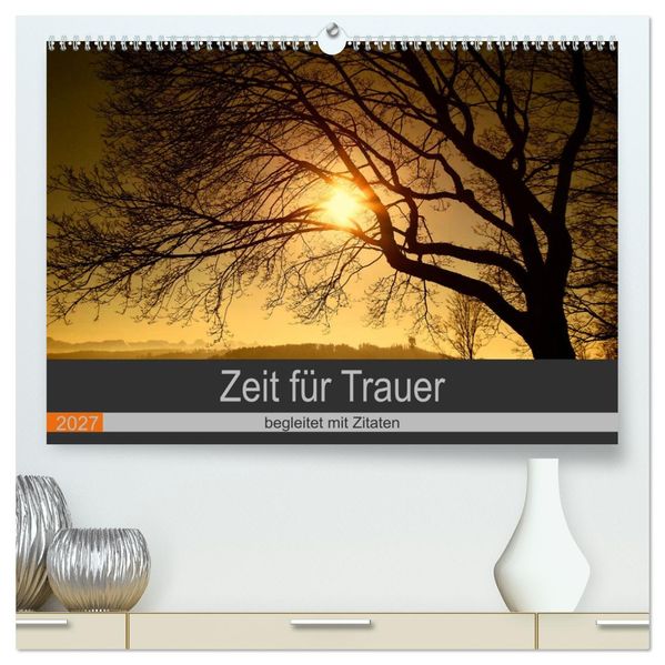 Zeit für Trauer - begleitet mit Zitaten (hochwertiger Premium Wandkalender 2027 DIN A2 quer) Kunstdruck in Hochglanz