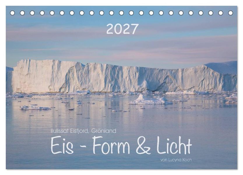 Ilulissat Eisfjord Grönland. EIS - FORM UND LICHT (Tischkalender 2027 DIN A5 quer) CALVENDO Monatskalender