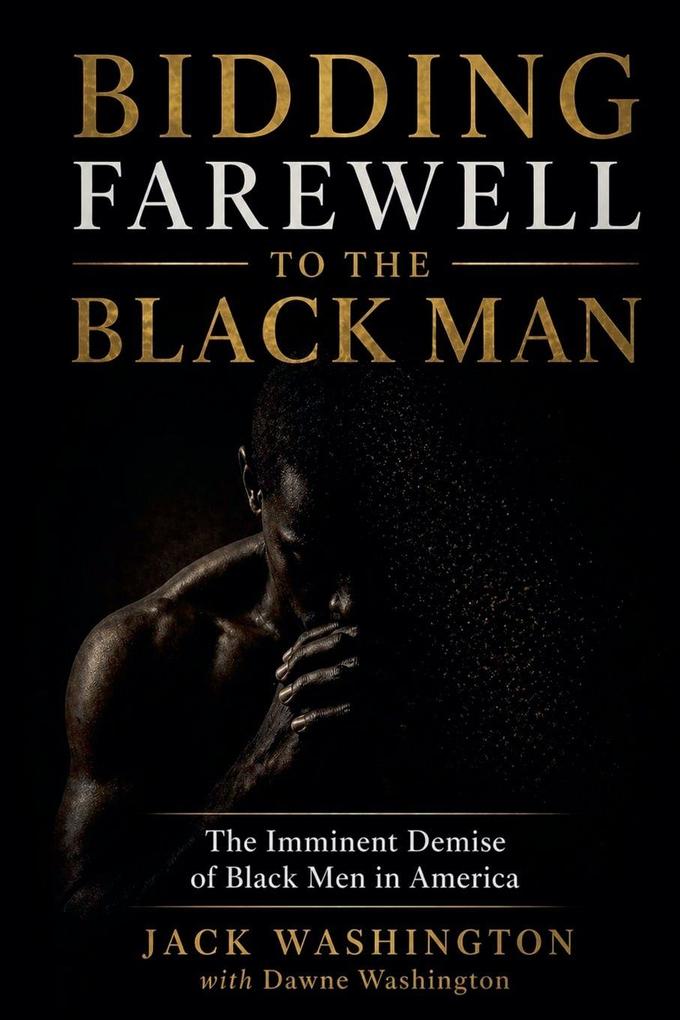 Bidding Farewell to the Black Man The Eminent Demise of Black Men in America