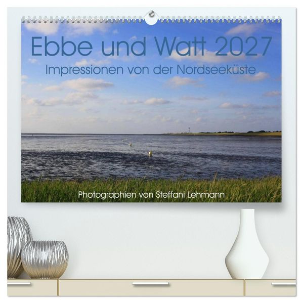 Ebbe und Watt 2027. Impressionen von der Nordseeküste (hochwertiger Premium Wandkalender 2027 DIN A2 quer) Kunstdruck in Hochglanz