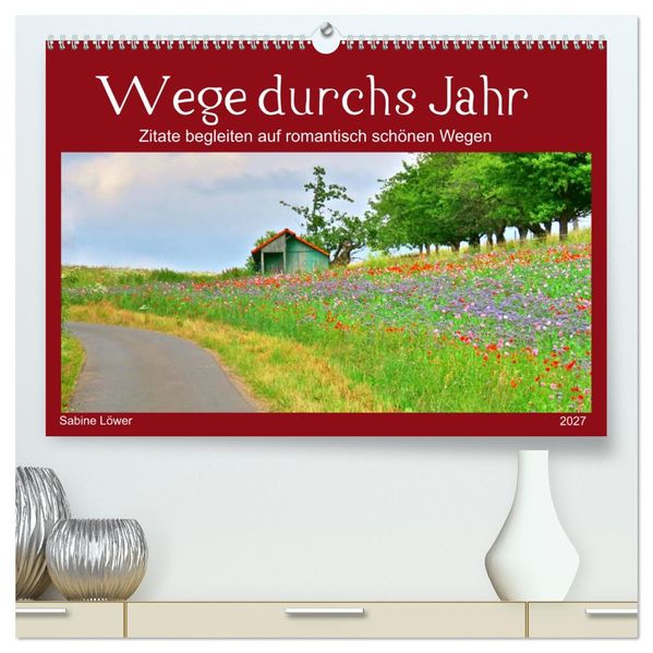 Wege durchs Jahr- Zitate begleiten auf romantisch schönen Wegen (hochwertiger Premium Wandkalender 2027 DIN A2 quer) Kunstdruck in Hochglanz