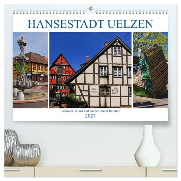 Hansestadt Uelzen. Fachwerk Kunst und ein berühmter Bahnhof (hochwertiger Premium Wandkalender 2027 DIN A2 quer) Kunstdruck in Hochglanz