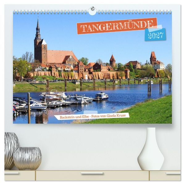 Tangermünde - Backstein und Elbe (hochwertiger Premium Wandkalender 2027 DIN A2 quer) Kunstdruck in Hochglanz